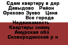 Сдам квартиру в дер.Давыдово › Район ­ Орехово-Зуево › Цена ­ 12 000 - Все города Недвижимость » Квартиры сниму   . Амурская обл.,Сковородинский р-н